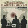 Guerra en las ondas: La verdadera historia del nacimiento de la radio en España