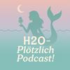 H2O - Plötzlich Podcast!🌊🧜♀️✨