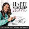 Habit Stacking Mom | Routines, Schedule, Overwhelm, Home Organization, Organized, Declutter, Balance, Goals, SAHM