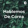 Hablemos De Corea