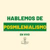 HABLEMOS DE POSMILENIALISMO