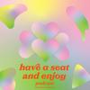 have a seat and enjoy