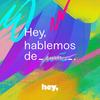 Hey, hablemos de ____