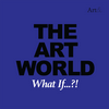 The Art World: What If...?!