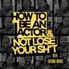 How to Be an Actor and Not Lose Your Sh*t.