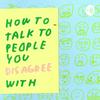 How to talk to people you disagree with