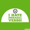 I Hate Phrasal Verbs!