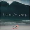 I Hope I'm Wrong