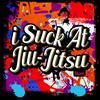 I Suck At Jiu Jitsu Show