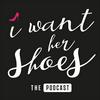 I Want Her Shoes Podcast