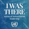I Was There: voices of humanitarian leadership