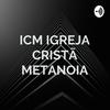 ICM IGREJA CRISTÃ METANOIA - MINISTRAÇÃO /PALAVRA /PODCAST