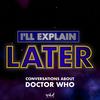 I'll Explain Later: conversations about Doctor Who