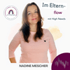 Im Elternflow mit High Needs - ein Podcast für Eltern von High Need Kindern: hochsensibel, hochbegabt, hochsensitiv