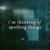 I'm Thinking of Spoiling Things