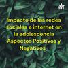 impacto de las redes sociales e internet en la adolescencia Aspectos Positivos y Negativos