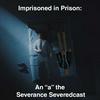 Imprisoned in Prison: An A “The Severance" Severedcast