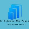 In Between The Pages with James Lott Jr.