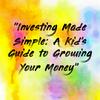 "Investing Made Simple: A Kid's Guide to Growing Your Money"
