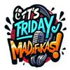 It's Friday Madafakas!