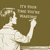 It’s Your Time You’re Wasting