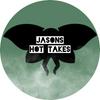 Jason’s Hot Takes