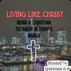 LIVING LIKE CHRIST PODCAST (BEING A CHRISTIAN TEENAGER IN TODAYS WORLD)