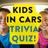 Kids in Cars Trivia Quiz