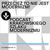 Przecież to nie jest modernizm! Podcast Krakowskiego Szlaku Modernizmu.