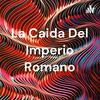 La Caida Del Imperio Romano