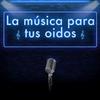 LA MÚSICA PARA TUS OÍDOS