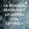 LA SEGUNDA REPÚBLICA Y LA GUERRA CIVIL ESPAÑOLA