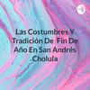 Las Costumbres Y Tradición De Fin De Año En San Andrés Cholula