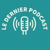LE DERNIER PODCAST