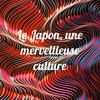 Le Japon, une merveilleuse culture
