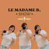 LE MADAME B. SHOW