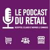 Le Podcast Du Retail