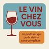Le Vin Chez Vous : le podcast qui parle de vin sans complexe.
