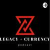 LEGACY + CURRENCY podcast
