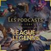 LES PODCASTS DU LORE - LEAGUE OF LEGENDS