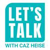Let's Talk with Caz Heise