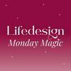Lifedesign Monday Magic