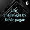 Life’s challenges by Kevin pagan