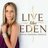 Live Like Eden: Spiritual Awakening Unraveled