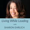 Living While Leading with Sharon Ehrlich
