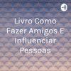 Livro Como Fazer Amigos E Influenciar Pessoas