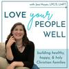 Love Your People Well | A Therapist’s Tips For Christian Mom Life, Marriage Help, And Family Relationships