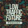 Low Traffic Future Podcast