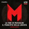M - La fine di Mussolini, il principio della libertà