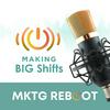 MKTG Reboot: Making BIG Shifts